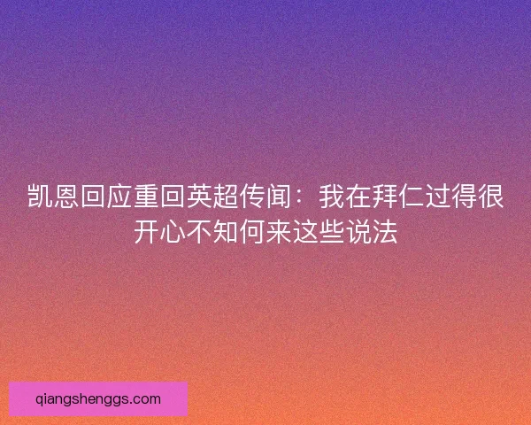 凯恩回应重回英超传闻：我在拜仁过得很开心不知何来这些说法