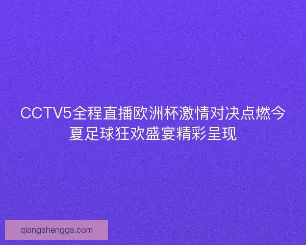 CCTV5全程直播欧洲杯激情对决点燃今夏足球狂欢盛宴精彩呈现