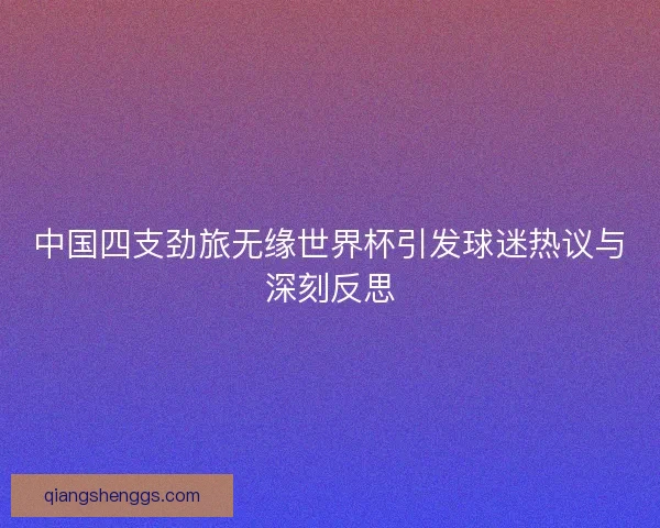 中国四支劲旅无缘世界杯引发球迷热议与深刻反思